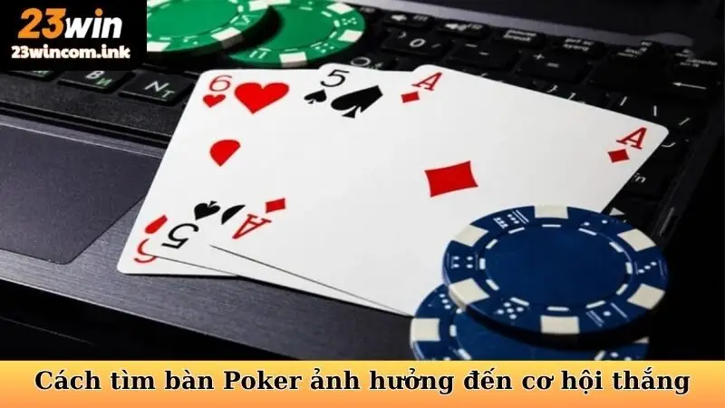 Cách tìm bàn Poker phù hợp ảnh hưởng đến cơ hội thắng
